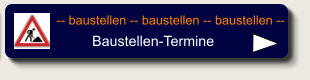 -- baustellen -- baustellen -- baustellen -- Baustellen-Termine