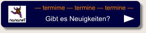 --- termime --- termine --- termine --- Gibt es Neuigkeiten?