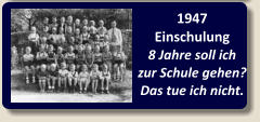 1947 Einschulung 8 Jahre soll ich zur Schule gehen? Das tue ich nicht.