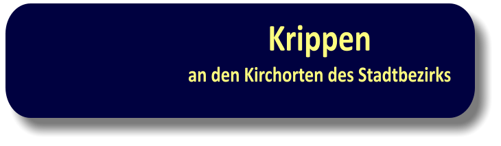 Krippen an den Kirchorten des Stadtbezirks
