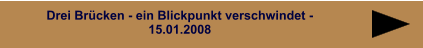Drei Brücken - ein Blickpunkt verschwindet - 15.01.2008