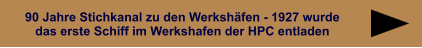 90 Jahre Stichkanal zu den Werkshäfen - 1927 wurde das erste Schiff im Werkshafen der HPC entladen